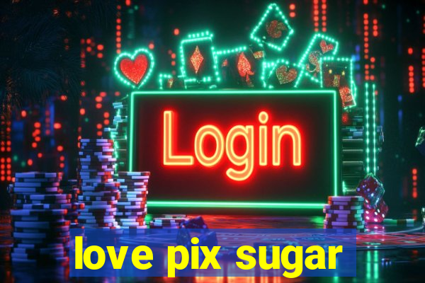 love pix sugar